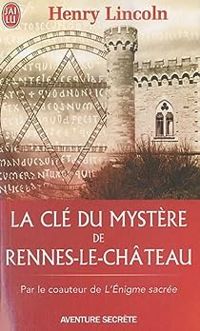 Henry Lincoln - La clé du mystère de Rennes-le-Château