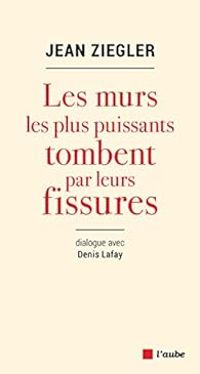 Couverture du livre Les murs les plus puissants tombent par leurs fissures - Jean Ziegler