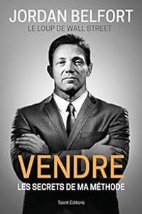 Jordan Belfort - Vendre : Les secrets de ma méthode