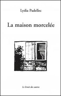 Couverture du livre La maison morcelée - Lydia Padellec