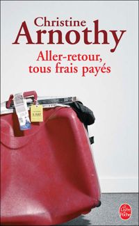 Christine Arnothy - Aller-retour, tous frais payés