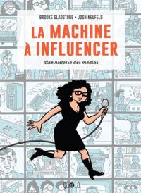 Brooke Gladstone - Josh Neufeld - La machine à influencer : Une histoire des médias