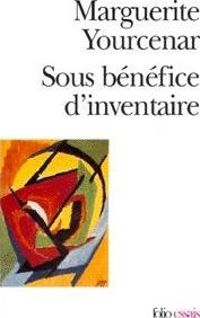 Marguerite Yourcenar - Sous bénéfice d'inventaire