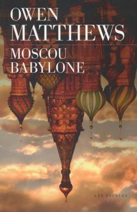 Owen Matthews - Moscou Babylone