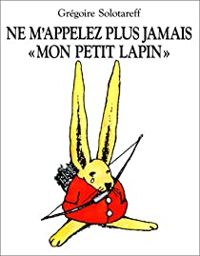 Grégoire Solotareff - Ne m'appelez plus jamais mon petit lapin