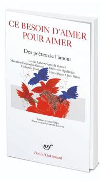 Louise Labe - Marceline Desbordes Valmore - Pierre De Ronsard - Jean Genet - Guillaume Apollinaire - Louis Aragon - Catherine Pozzi - Ce besoin d'aimer pour aimer