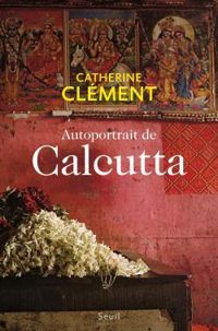 Catherine Clement - Autoportrait de Calcutta