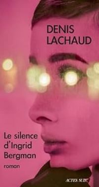 Denis Lachaud - Le silence d'Ingrid Bergman