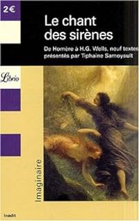 Tiphaine Samoyault - Le chant des sirènes : De Homère à H.G. Wells