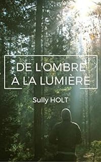 Couverture du livre De l'ombre à la lumière - Sully Holt