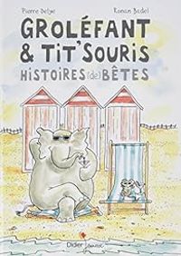 Pierre Delye - Groléfant & Tit'Souris, Histoires  bêtes