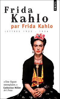 Frida Kahlo - Frida Kahlo par Frida Kahlo. Lettres 1922-1954