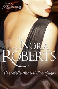 Nora Roberts - Une rebelle chez les MacGregor