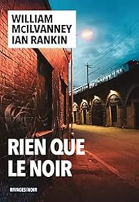 William Mcilvanney - Ian Rankin - Rien que le noir