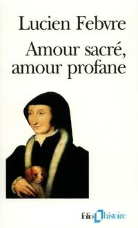 Lucien Febvre - Amour sacré, amour profane 