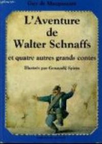 Guy De Maupassant - Miguel De Cervantes - Hans Christian Andersen - Alexandre Pouchkine - Ernst Theodor Amadeus Hoffmann - L'aventure de Walter Schnaffs et quatre autres grands contes