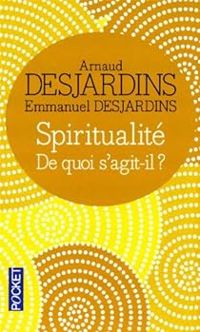 Arnaud Desjardins - Emmanuel Desjardins - Spiritualité : De quoi s'agit-il ?