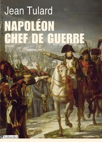 Jean Tulard - Napoléon, chef de guerre