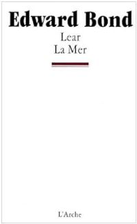 Edward Bond - Lear, suivi de "La mer"