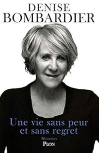 Denise Bombardier - Une vie sans peur et sans regret