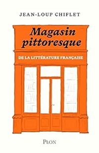 Jean Loup Chiflet - Le magasin pittoresque de la littérature française