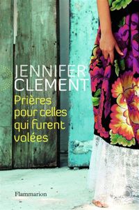 Jennifer Clement - Prières pour celles qui furent volées