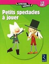 Couverture du livre Petits spectacles à jouer : 5/8 ans - Cecile Alix - Sabine Assouline - Bruno Bonnet - Sylvie Garbasi