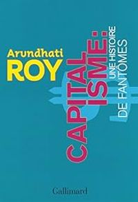 Arundhati Roy - Capitalisme : Une histoire de fantômes