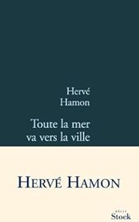 Couverture du livre Toute la mer va vers la ville - Herve Hamon