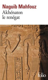 Couverture du livre Akhénaton le renégat - Naguib Mahfouz