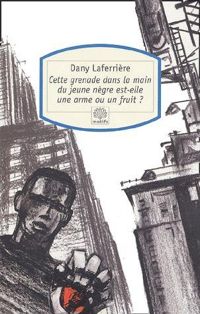 Dany Laferrière - Cette grenade dans la main du jeune nègre est