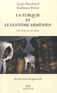 Laure Marchand - Guillaume Perrier - La Turquie et le fantôme arménien 