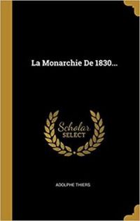 Adolphe Thiers - La Monarchie de 1830, par M. A. Thiers