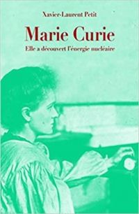 Couverture du livre Marie Curie : Elle a découvert l'énergie nucléaire - Xavier Laurent Petit