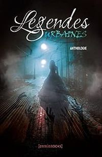 Couverture du livre Légendes urbaines: Anthologie - Lydie Blaizot - Lucie Heiligenstein - Florian Guerin - Alienor Alaux - Se Silence - Heathcliff  - Anthony Auzy