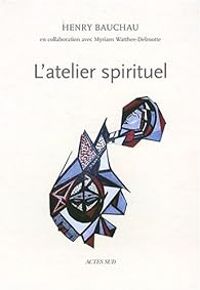 Henry Bauchau - Myriam Watthee Delmotte - L'atelier spirituel