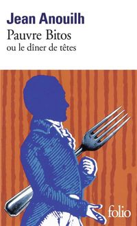 Couverture du livre Pauvre Bitos ou le Dîner de têtes - Jean Anouilh