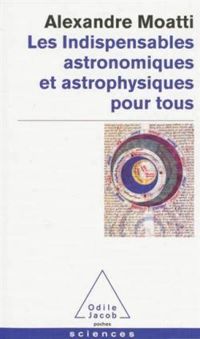 Alexandre Moatti - Les indispensables astronomiques et astrophysiques pour tous