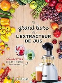 Couverture du livre Le grand livre de l'extracteur de jus - Larousse 