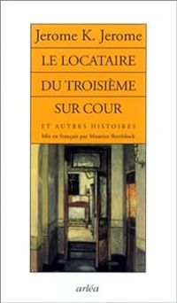 Couverture du livre Le Locataire du troisième sur cour et autres histoires - Jerome K Jerome