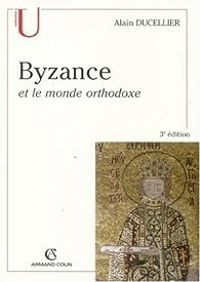 Alain Ducellier - Byzance et le monde orthodoxe