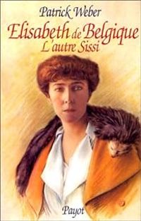 Couverture du livre Elisabeth de Belgique : L'autre Sissi - Patrick Weber