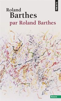 Roland Barthes - Roland Barthes par Roland Barthes