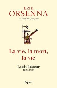 Erik Orsenna - La vie, la mort, la vie: Pasteur