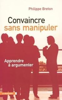 Couverture du livre Convaincre sans manipuler : Apprendre à argumenter - Philippe Breton