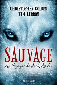 Christopher Golden - Sauvage: Les Voyages de Jack London