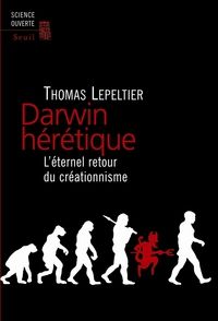Thomas Lepeltier - Darwin hérétique. L'éternel retour du créationnisme