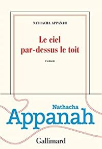 Nathacha Appanah - Le ciel par-dessus le toit