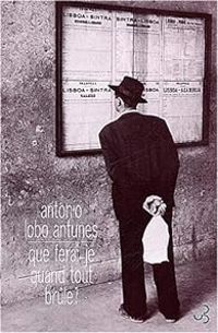 Antonio Lobo Antunes - Que ferai-je quand tout brûle ?