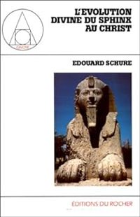 Edouard Schure - L'Evolution divine, du Sphinx au Christ